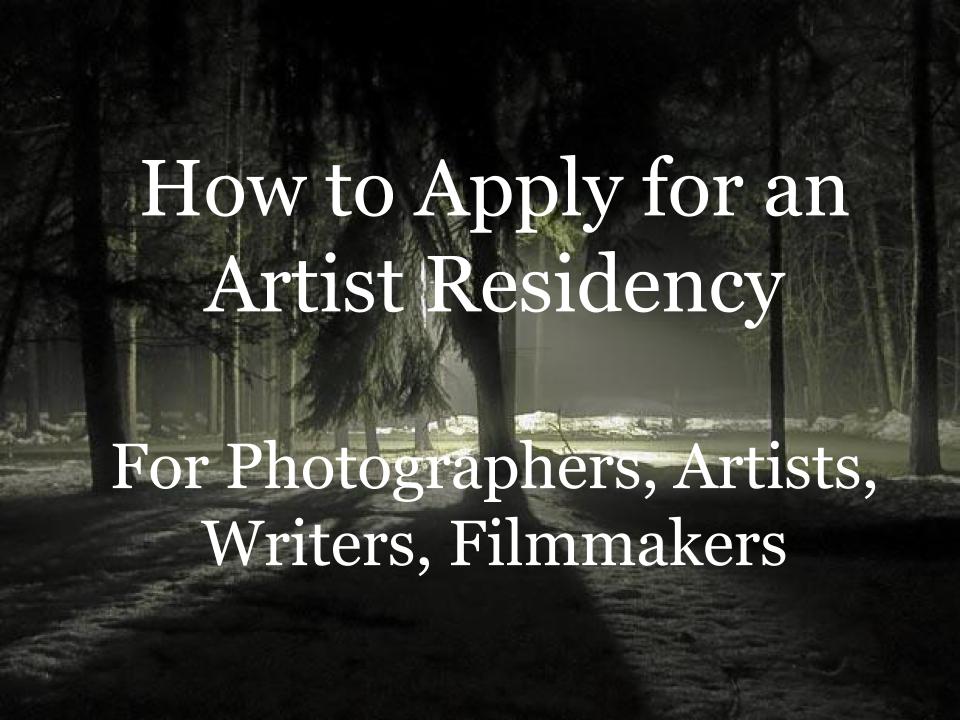 How to Apply for an Artist Residency For Photographers, Artists, Writers, Filmmakers [Presentation]